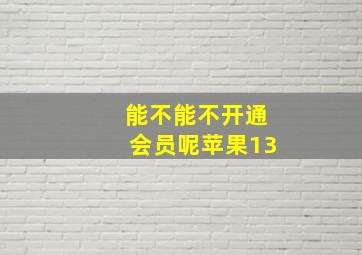 能不能不开通会员呢苹果13