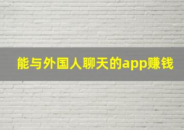 能与外国人聊天的app赚钱