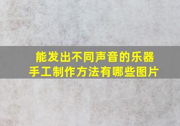 能发出不同声音的乐器手工制作方法有哪些图片