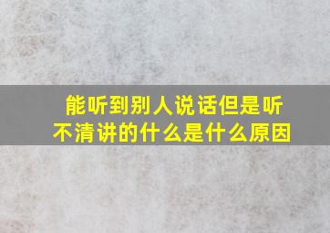 能听到别人说话但是听不清讲的什么是什么原因