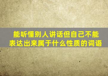 能听懂别人讲话但自己不能表达出来属于什么性质的词语