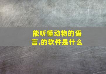 能听懂动物的语言,的软件是什么