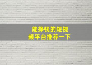 能挣钱的短视频平台推荐一下