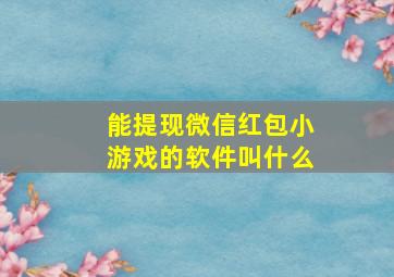 能提现微信红包小游戏的软件叫什么