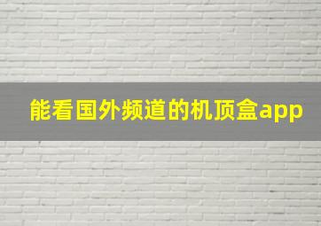 能看国外频道的机顶盒app