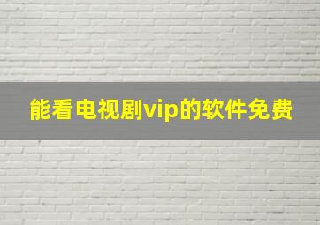 能看电视剧vip的软件免费