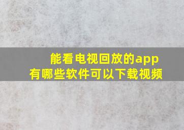 能看电视回放的app有哪些软件可以下载视频