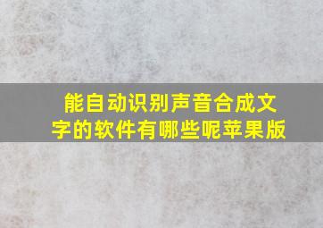 能自动识别声音合成文字的软件有哪些呢苹果版