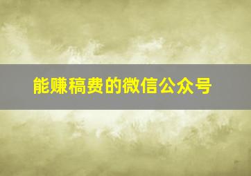 能赚稿费的微信公众号