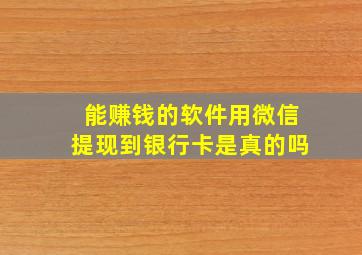 能赚钱的软件用微信提现到银行卡是真的吗