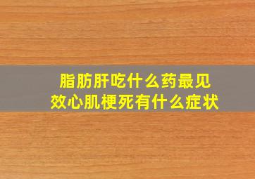 脂肪肝吃什么药最见效心肌梗死有什么症状