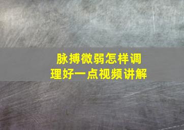 脉搏微弱怎样调理好一点视频讲解