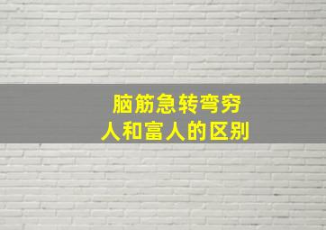 脑筋急转弯穷人和富人的区别