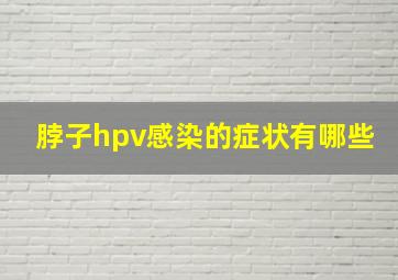 脖子hpv感染的症状有哪些