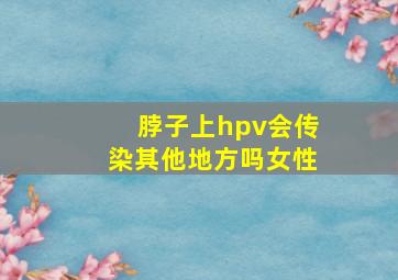 脖子上hpv会传染其他地方吗女性