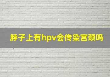 脖子上有hpv会传染宫颈吗