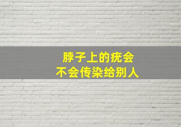 脖子上的疣会不会传染给别人