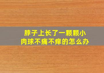 脖子上长了一颗颗小肉球不痛不痒的怎么办