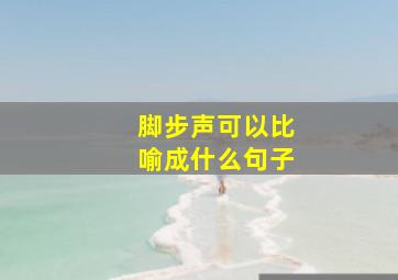 脚步声可以比喻成什么句子