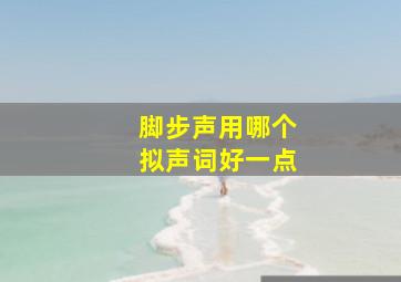 脚步声用哪个拟声词好一点