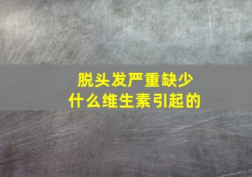 脱头发严重缺少什么维生素引起的