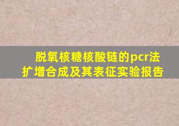 脱氧核糖核酸链的pcr法扩增合成及其表征实验报告