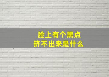 脸上有个黑点挤不出来是什么