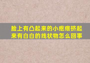 脸上有凸起来的小疙瘩挤起来有白白的线状物怎么回事