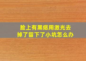 脸上有黑痣用激光去掉了留下了小坑怎么办