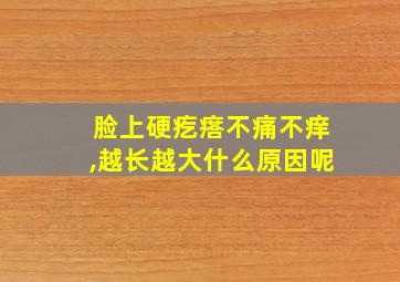 脸上硬疙瘩不痛不痒,越长越大什么原因呢