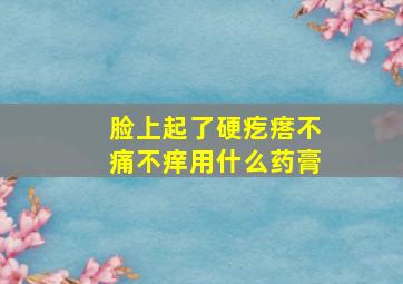 脸上起了硬疙瘩不痛不痒用什么药膏