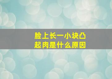 脸上长一小块凸起肉是什么原因