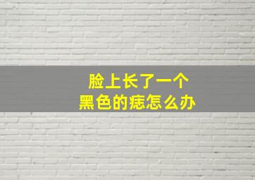 脸上长了一个黑色的痣怎么办