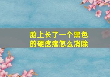 脸上长了一个黑色的硬疙瘩怎么消除