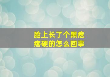 脸上长了个黑疙瘩硬的怎么回事