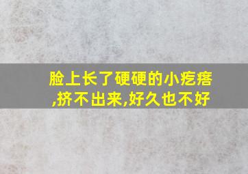 脸上长了硬硬的小疙瘩,挤不出来,好久也不好