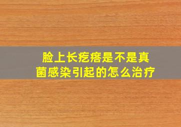 脸上长疙瘩是不是真菌感染引起的怎么治疗