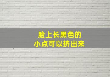 脸上长黑色的小点可以挤出来