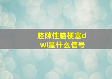 腔隙性脑梗塞dwi是什么信号