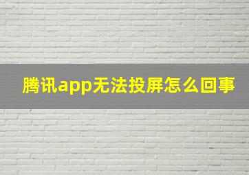 腾讯app无法投屏怎么回事