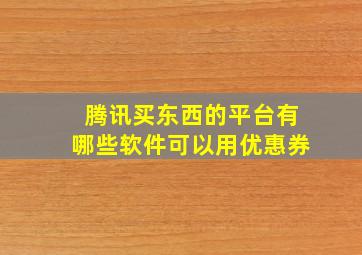 腾讯买东西的平台有哪些软件可以用优惠券