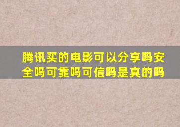 腾讯买的电影可以分享吗安全吗可靠吗可信吗是真的吗