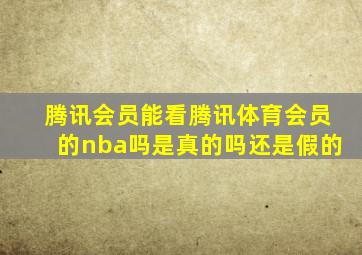 腾讯会员能看腾讯体育会员的nba吗是真的吗还是假的