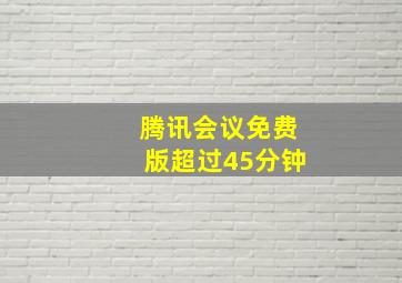 腾讯会议免费版超过45分钟