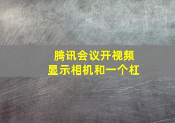 腾讯会议开视频显示相机和一个杠