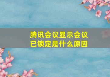 腾讯会议显示会议已锁定是什么原因