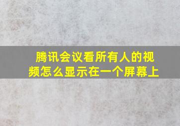 腾讯会议看所有人的视频怎么显示在一个屏幕上