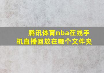 腾讯体育nba在线手机直播回放在哪个文件夹