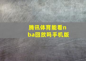 腾讯体育能看nba回放吗手机版