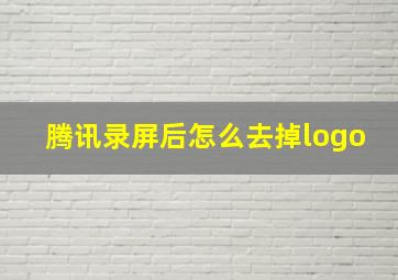 腾讯录屏后怎么去掉logo